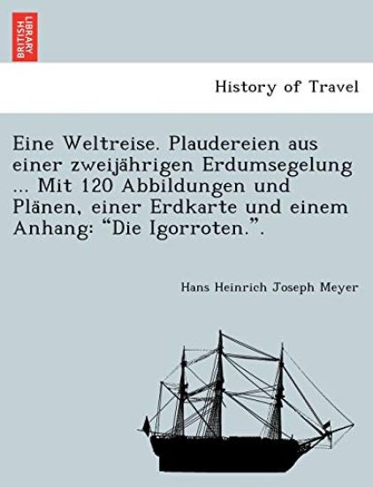 Eine Weltreise. Plaudereien aus einer zweija¨hrigen Erdumsegelung ... Mit 120 Abbildungen und Pla¨nen, einer Erdkarte und einem Anhang