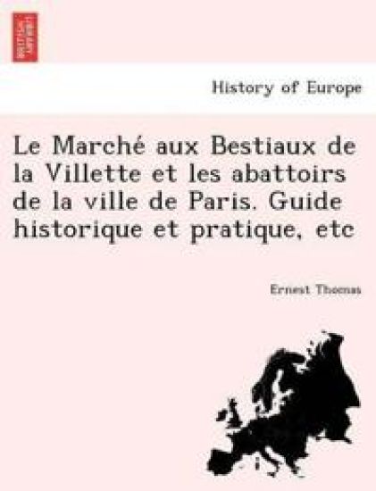 Le Marche´ aux Bestiaux de la Villette et les abattoirs de la ville de Paris. Guide historique et pratique, etc