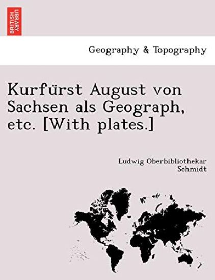 Kurfu¨rst August von Sachsen als Geograph, etc. [With plates.]