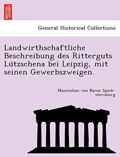 Landwirthschaftliche Beschreibung Des Ritterguts Lu Tzschena Bei Leipzig, Mit Seinen Gewerbszweigen.