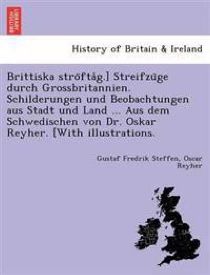 Brittiska Stro Fta G.] Streifzu GE Durch Grossbritannien. Schilderungen Und Beobachtungen Aus Stadt Und Land ... Aus Dem Schwedischen Von Dr. Oskar Reyher. [With Illustrations.