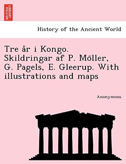 Tre A R I Kongo. Skildringar AF P. Mo Ller, G. Pagels, E. Gleerup. with Illustrations and Maps