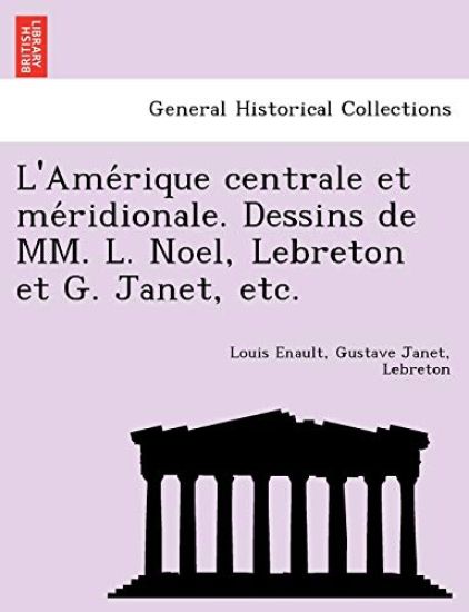 L'Ame´rique centrale et me´ridionale. Dessins de MM. L. Noel, Lebreton et G. Janet, etc.