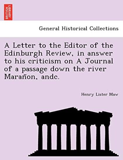 A Letter to the Editor of the Edinburgh Review, in answer to his criticism on A Journal of a passage down the river Maran~on, andc.