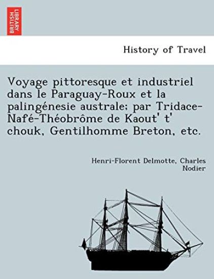 Voyage Pittoresque Et Industriel Dans Le Paraguay-Roux Et La Palinge Nesie Australe; Par Tridace-Nafe -The Obro Me de Kaout' T' Chouk, Gentilhomme Breton, Etc.