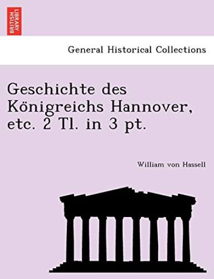 Geschichte des Ko¨nigreichs Hannover, etc. 2 Tl. in 3 pt.