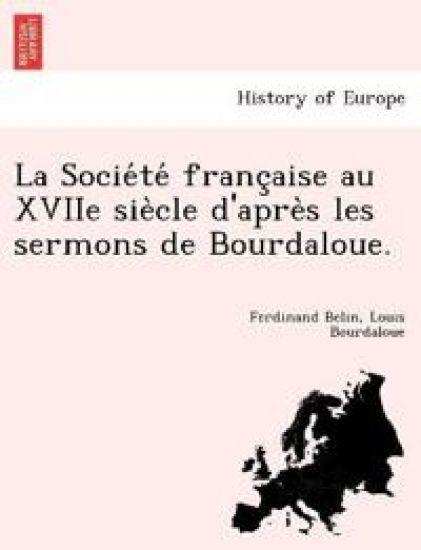 La Socie´te´ franc¸aise au XVIIe sie`cle d'apre`s les sermons de Bourdaloue.