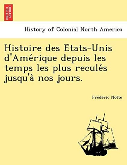 Histoire Des E Tats-Unis D'Ame Rique Depuis Les Temps Les Plus Recule S Jusqu'a Nos Jours.