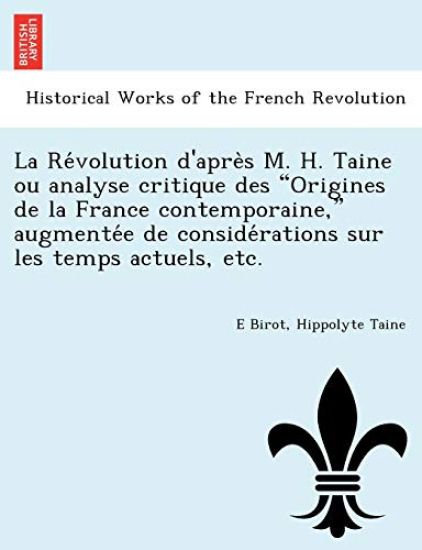 La Re Volution D'Apre S M. H. Taine Ou Analyse Critique Des Origines de La France Contemporaine, Augmente E de Conside Rations Sur Les Temps Actuels, Etc.