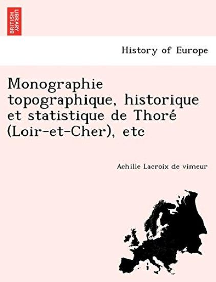 Monographie Topographique, Historique Et Statistique de Thore (Loir-Et-Cher), Etc