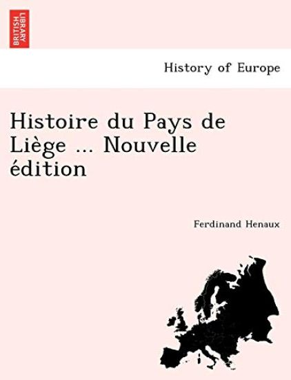 Histoire du Pays de Lie`ge ... Nouvelle e´dition