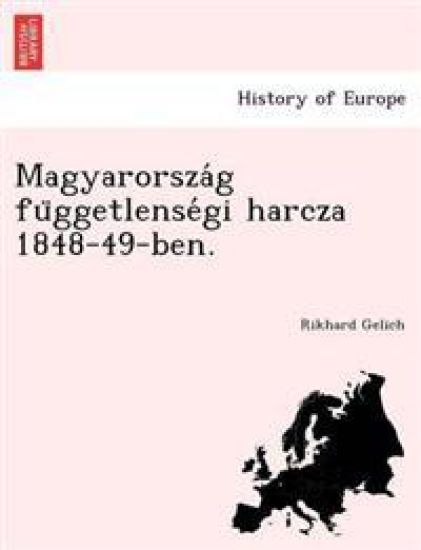 Magyarorsza G Fu Ggetlense GI Harcza 1848-49-Ben.