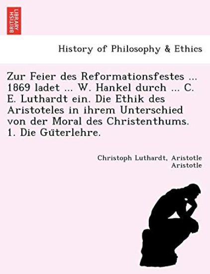 Zur Feier Des Reformationsfestes ... 1869 Ladet ... W. Hankel Durch ... C. E. Luthardt Ein. Die Ethik Des Aristoteles in Ihrem Unterschied Von Der Mor