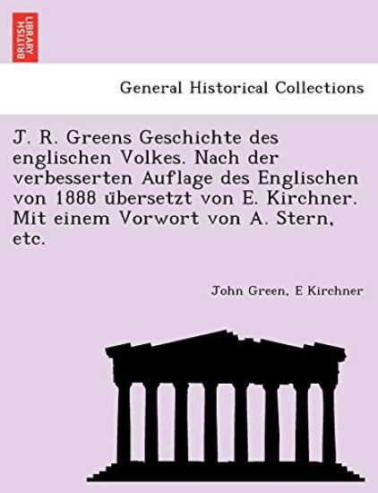 J. R. Greens Geschichte des englischen Volkes. Nach der verbesserten Auflage des Englischen von 1888 u¨bersetzt von E. Kirchner. Mit einem Vorwort von A. Stern, etc.