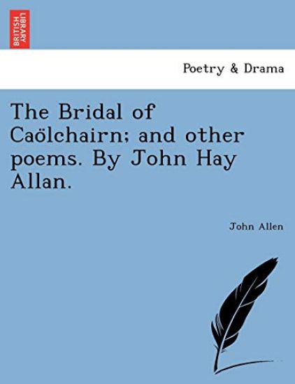 The Bridal of Cao¨lchairn; and other poems. By John Hay Allan.