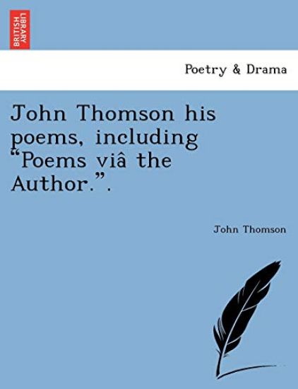 John Thomson his poems, including Poems via^ the Author..