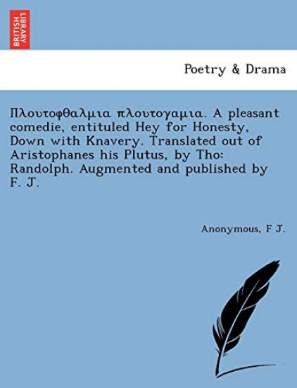????t?f?a?µ?a p???t??aµ?a. A pleasant comedie, entituled Hey for Honesty, Down with Knavery. Translated out of Aristophanes his Plutus,