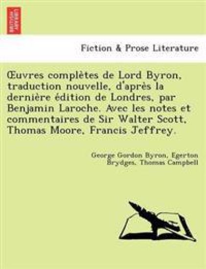 Uvres Comple Tes de Lord Byron, Traduction Nouvelle, D'Apre S La Dernie Re E Dition de Londres, Par Benjamin Laroche. Avec Les Notes Et Commentaires d