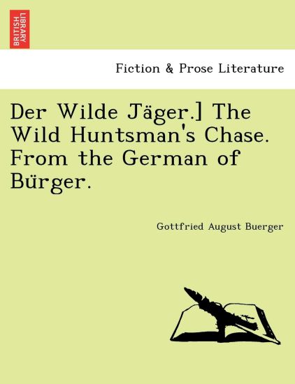 Der Wilde Ja¨ger.] The Wild Huntsman's Chase. From the German of Bu¨rger.