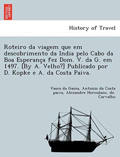 Roteiro da viagem que em descobrimento da India pelo Cabo da Boa Esperanc¸a fez Dom. V. da G. em 1497. [By A. Velho?] Publicado por D. Kopke e A. da Costa Paiva.