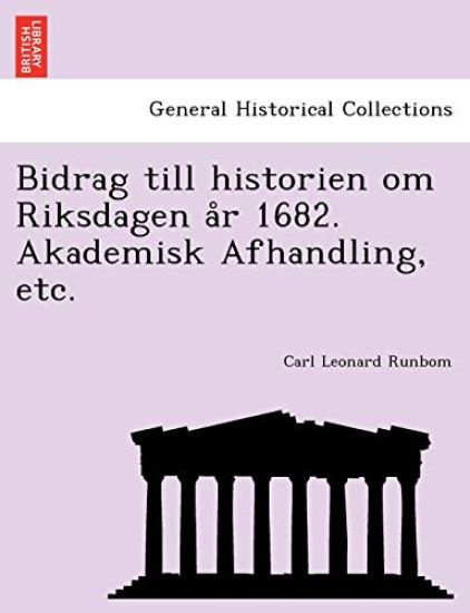 Bidrag Till Historien Om Riksdagen A R 1682. Akademisk Afhandling, Etc.