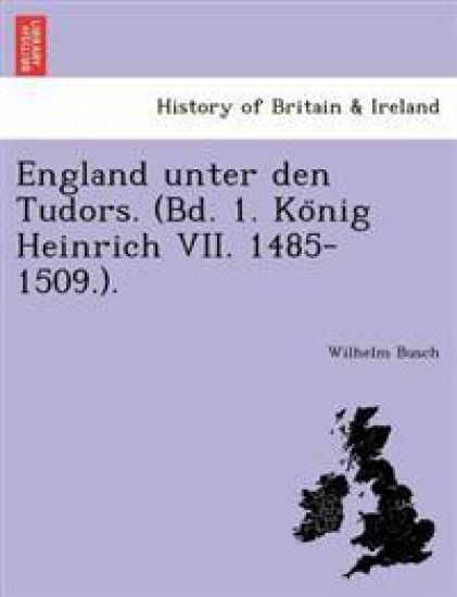 England Unter Den Tudors. (Bd. 1. Ko Nig Heinrich VII. 1485-1509.).
