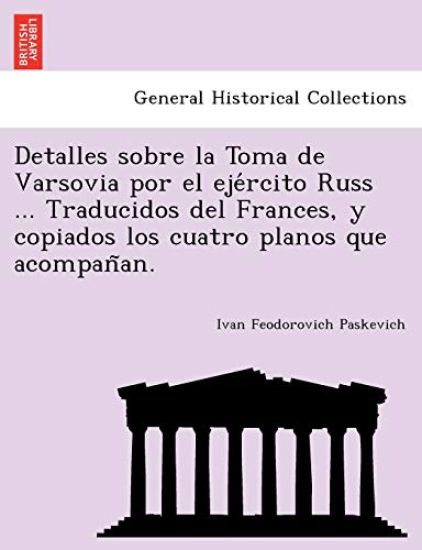 Detalles sobre la Toma de Varsovia por el eje´rcito Russ ... Traducidos del Frances, y copiados los cuatro planos que acompan~an.
