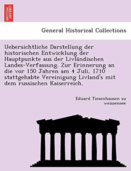 Uebersichtliche Darstellung der historischen Entwicklung der Hauptpunkte aus der Livla¨ndischen Landes-Verfassung. Zur Erinnerung an die vor 150 Jahren am 4 Juli, 1710 stattgehabte Vereinigung Livland's mit dem russischen Kaiserreich.