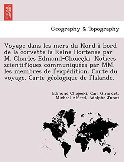 Voyage dans les mers du Nord a` bord de la corvette la Reine Hortense par M. Charles Edmond-Choiec¸ki. Notices scientifiques communique´es par MM. les membres de l'expe´dition. Carte du voyage. Carte ge´ologique de l'Islande.