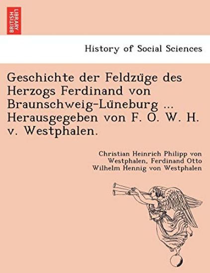Geschichte der Feldzu¨ge des Herzogs Ferdinand von Braunschweig-Lu¨neburg ... Herausgegeben von F. O. W. H. v. Westphalen.