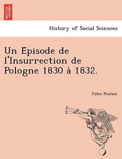 Un E Pisode de L'Insurrection de Pologne 1830 a 1832.