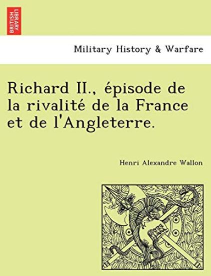 Richard II., e´pisode de la rivalite´ de la France et de l'Angleterre.