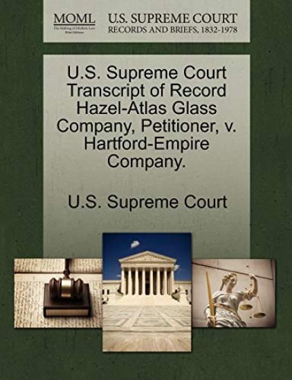 U.S. Supreme Court Transcript of Record Hazel-Atlas Glass Company, Petitioner, V. Hartford-Empire Company.