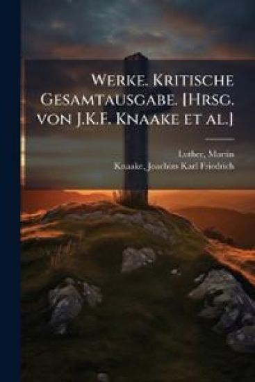 Werke. Kritische Gesamtausgabe. [Hrsg. Von J.K.F. Knaake et al.]