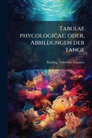 Tabulae Phycologicae; Oder, Abbildungen Der Tange