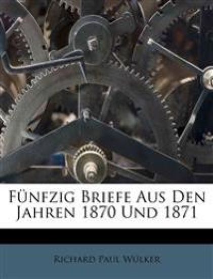 F?nfzig Briefe Aus Den Jahren 1870 Und 1871