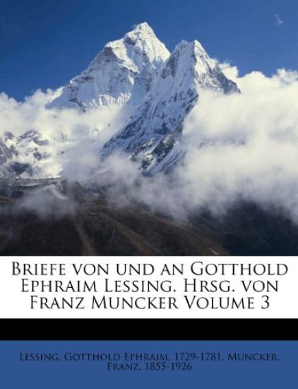 Briefe Von Und an Gotthold Ephraim Lessing. Hrsg. Von Franz Muncker Volume 3