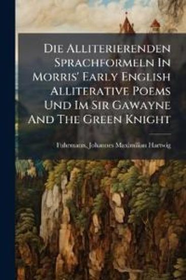 Die Alliterierenden Sprachformeln in Morris' Early English Alliterative Poems Und Im Sir Gawayne and the Green Knight