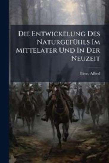 Die Entwickelung Des Naturgefuhls Im Mittelater Und in Der Neuzeit