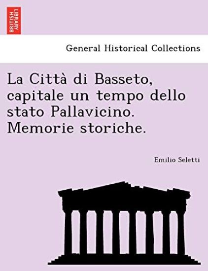 La Citta Di Basseto, Capitale Un Tempo Dello Stato Pallavicino. Memorie Storiche.
