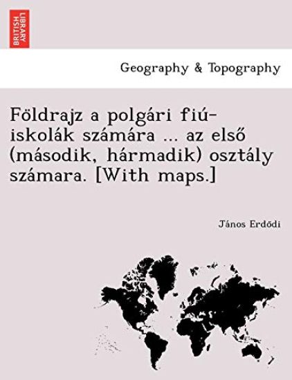 Fo Ldrajz a Polga Ri Fiu -Iskola K Sza Ma Ra ... AZ Elso (Ma Sodik, Ha Rmadik) Oszta Ly Sza Mara. [With Maps.]
