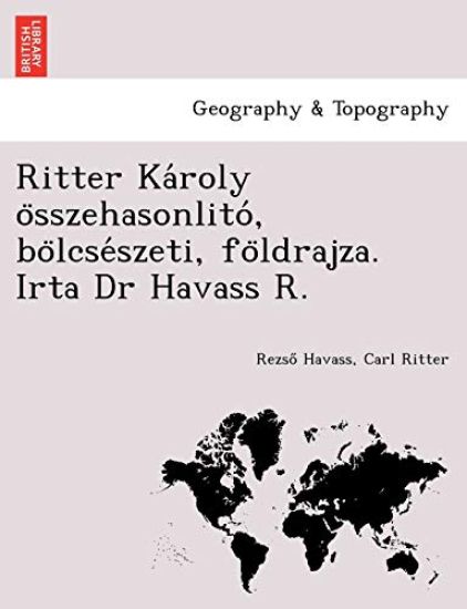 Ritter Ka Roly O Sszehasonlito, Bo Lcse Szeti, Fo Ldrajza. Irta Dr Havass R.