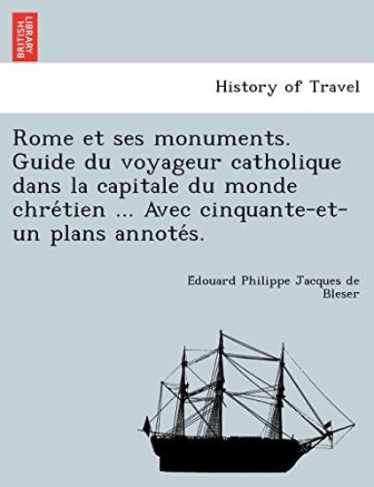 Rome et ses monuments. Guide du voyageur catholique dans la capitale du monde chre´tien ... Avec cinquante-et-un plans annote´s.