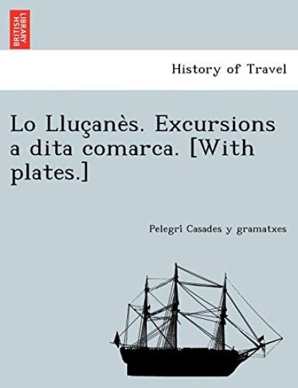 Lo Lluc¸ane`s. Excursions a dita comarca. [With plates.]