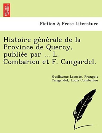 Histoire ge´ne´rale de la Province de Quercy, publie´e par ... L. Combarieu et F. Cangardel.