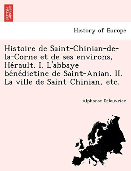 Histoire de Saint-Chinian-de-la-Corne et de ses environs, He´rault. I. L'abbaye be´ne´dictine de Saint-Anian. II. La ville de Saint-Chinian, etc.