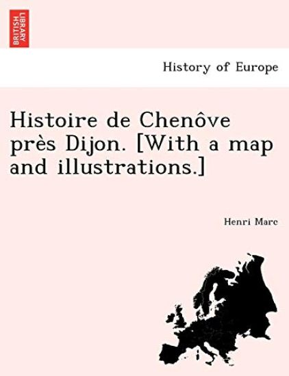 Histoire de Cheno Ve Pre S Dijon. [With a Map and Illustrations.]