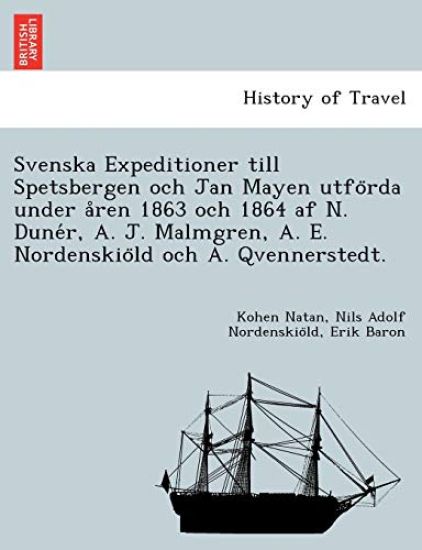 Svenska Expeditioner Till Spetsbergen Och Jan Mayen Utfo RDA Under a Ren 1863 Och 1864 AF N. Dune R, A. J. Malmgren, A. E. Nordenskio LD Och A. Qvennerstedt.