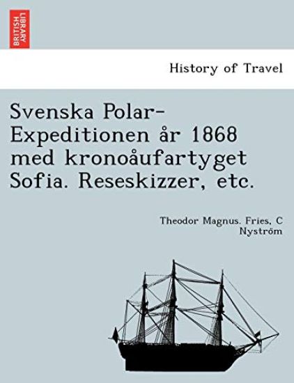 Svenska Polar-Expeditionen A R 1868 Med Kronoa Ufartyget Sofia. Reseskizzer, Etc.