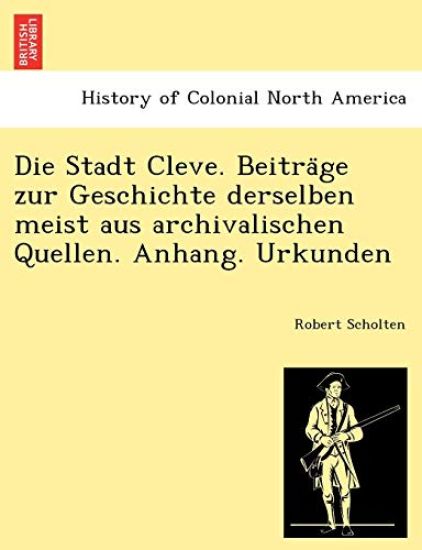 Die Stadt Cleve. Beitra¨ge zur Geschichte derselben meist aus archivalischen Quellen. Anhang. Urkunden